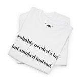 ' Humorous Unisex Tee: "I probably needed a hug, but smoked instead!" | Casual Wear, Gift for Smokers, Funny T-Shirt, Everyday Comfort, [...]
