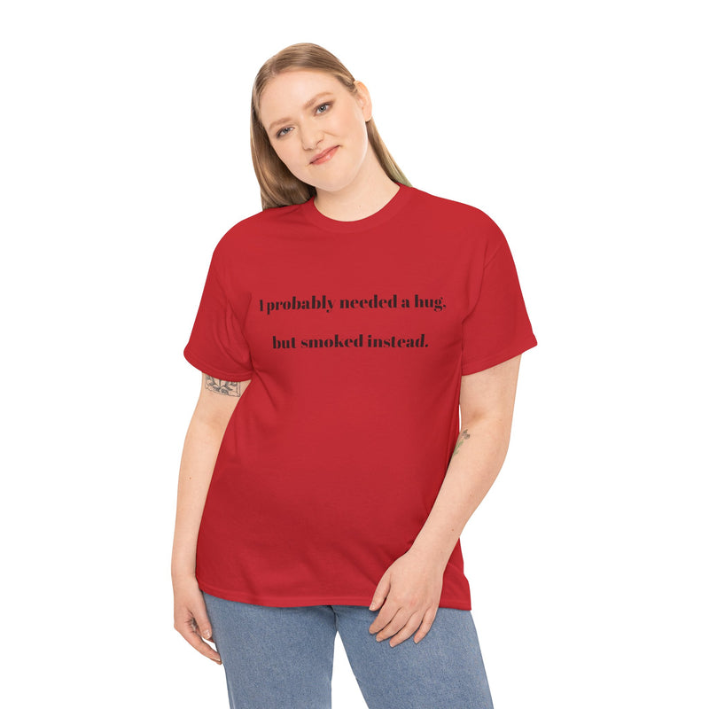' Humorous Unisex Tee: "I probably needed a hug, but smoked instead!" | Casual Wear, Gift for Smokers, Funny T-Shirt, Everyday Comfort, [...]