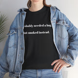 ' Humorous Unisex Tee: "I probably needed a hug, but smoked instead!" | Casual Wear, Gift for Smokers, Funny T-Shirt, Everyday Comfort, [...]