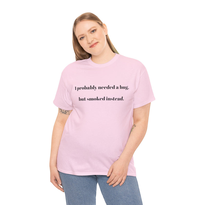 ' Humorous Unisex Tee: "I probably needed a hug, but smoked instead!" | Casual Wear, Gift for Smokers, Funny T-Shirt, Everyday Comfort, [...]
