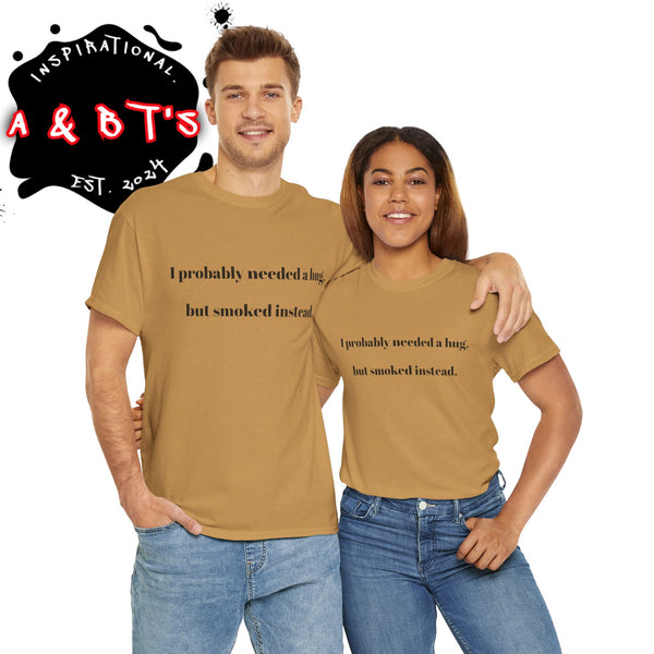 ' Humorous Unisex Tee: "I probably needed a hug, but smoked instead!" | Casual Wear, Gift for Smokers, Funny T-Shirt, Everyday Comfort, [...]