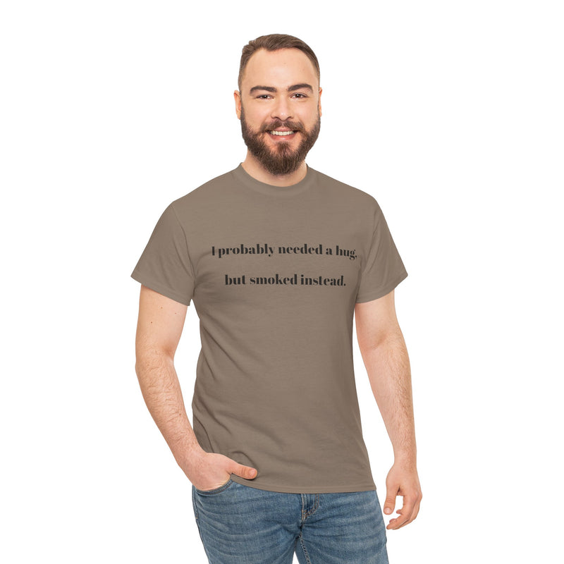 ' Humorous Unisex Tee: "I probably needed a hug, but smoked instead!" | Casual Wear, Gift for Smokers, Funny T-Shirt, Everyday Comfort, [...]